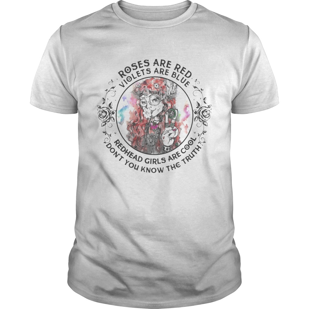 Roses are red violets are blue redhead girls are cool dont you know the truth shirt