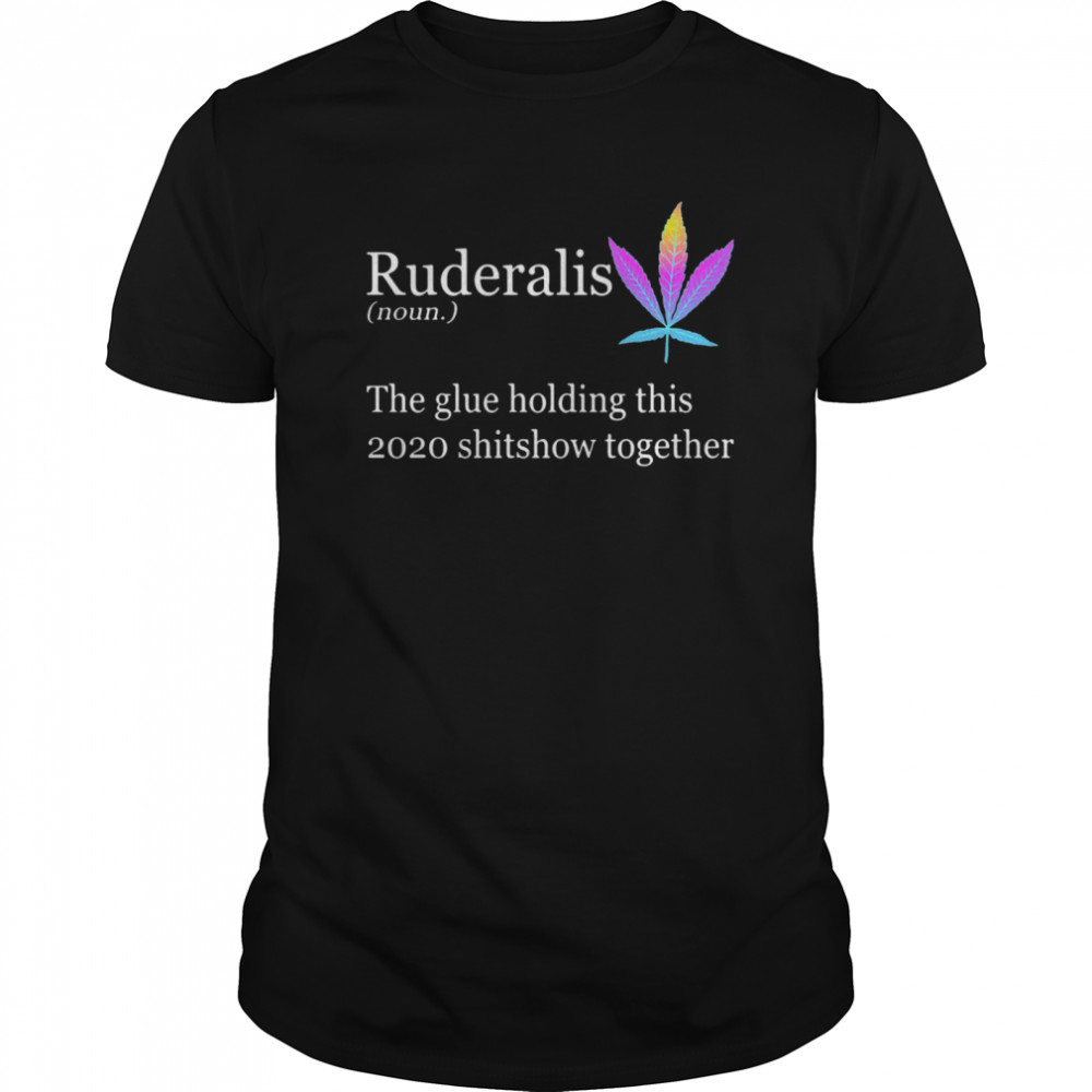 Ruderalis The Glue Holding This Shitshow Together shirt