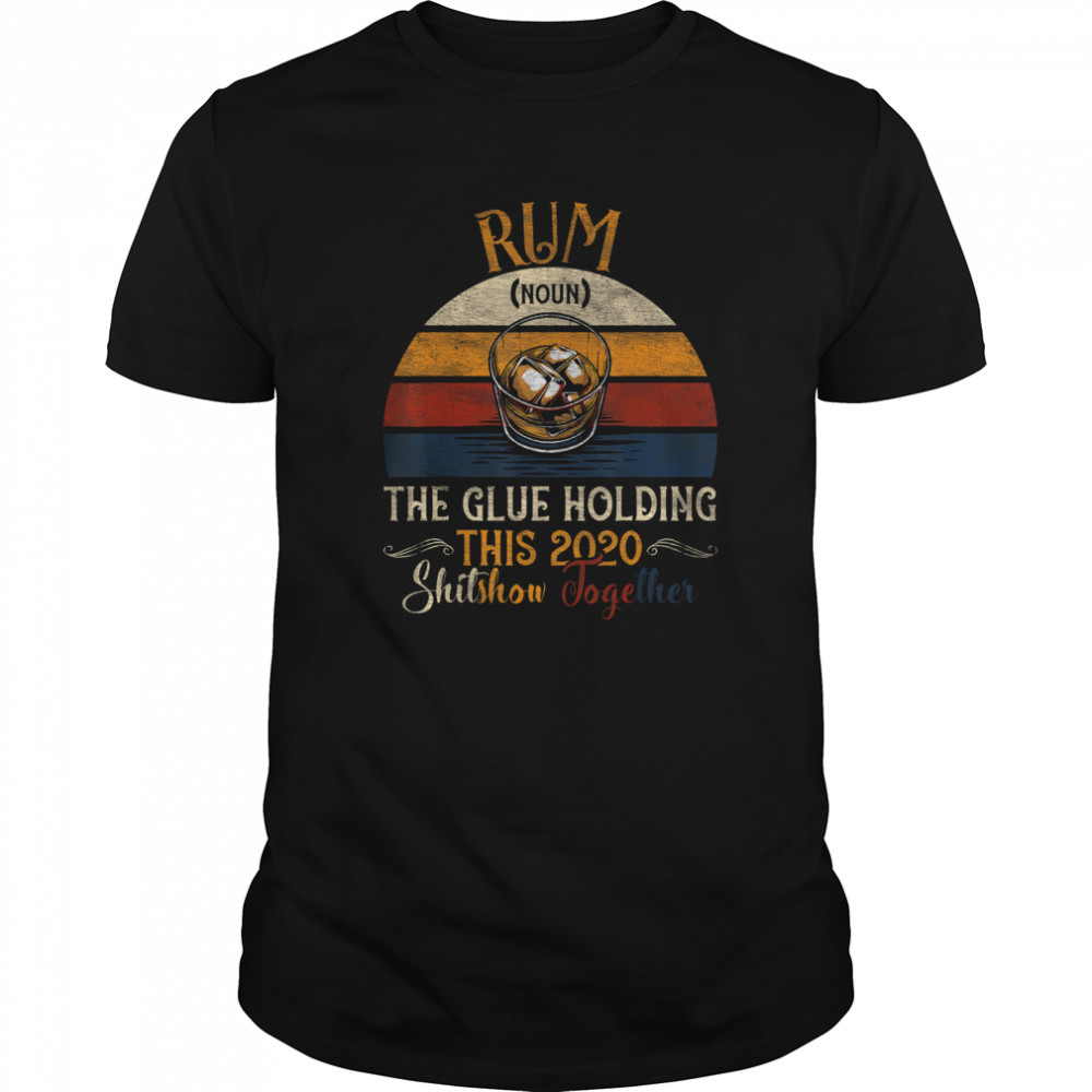 Rum The Glue Holding This 2020 Shitshow Together Vintage Retro shirt