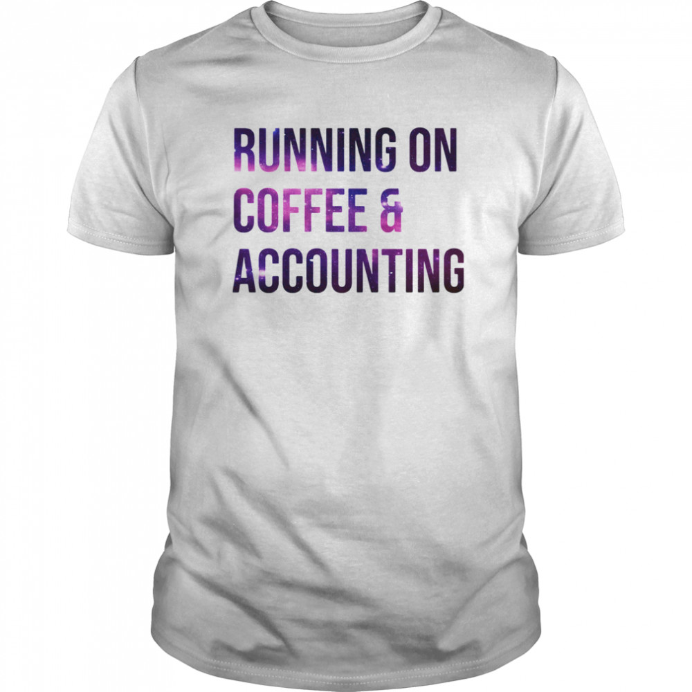 Running On Coffee And Accounting shirt