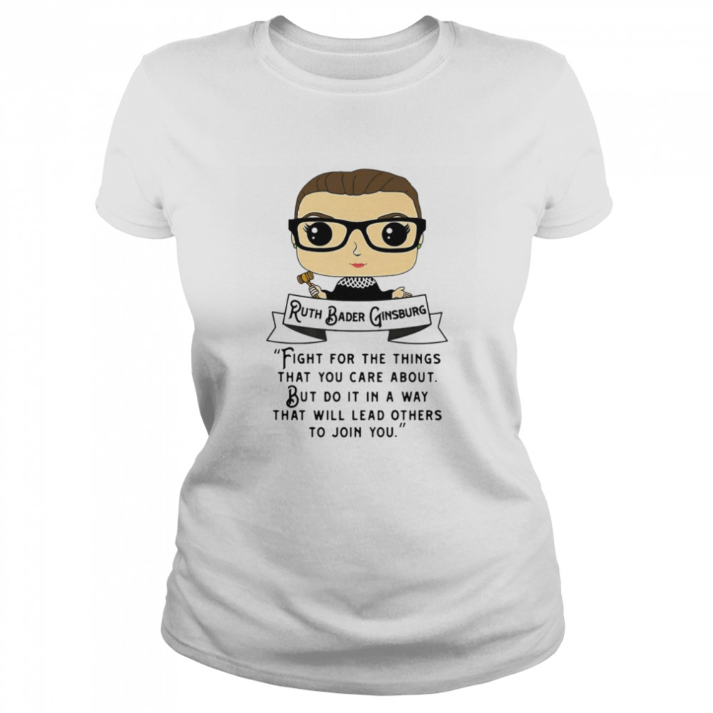 Ruth Bader Ginsburg Fight For The Things That You Care About But Do It In A Way  Classic Women's T-shirt