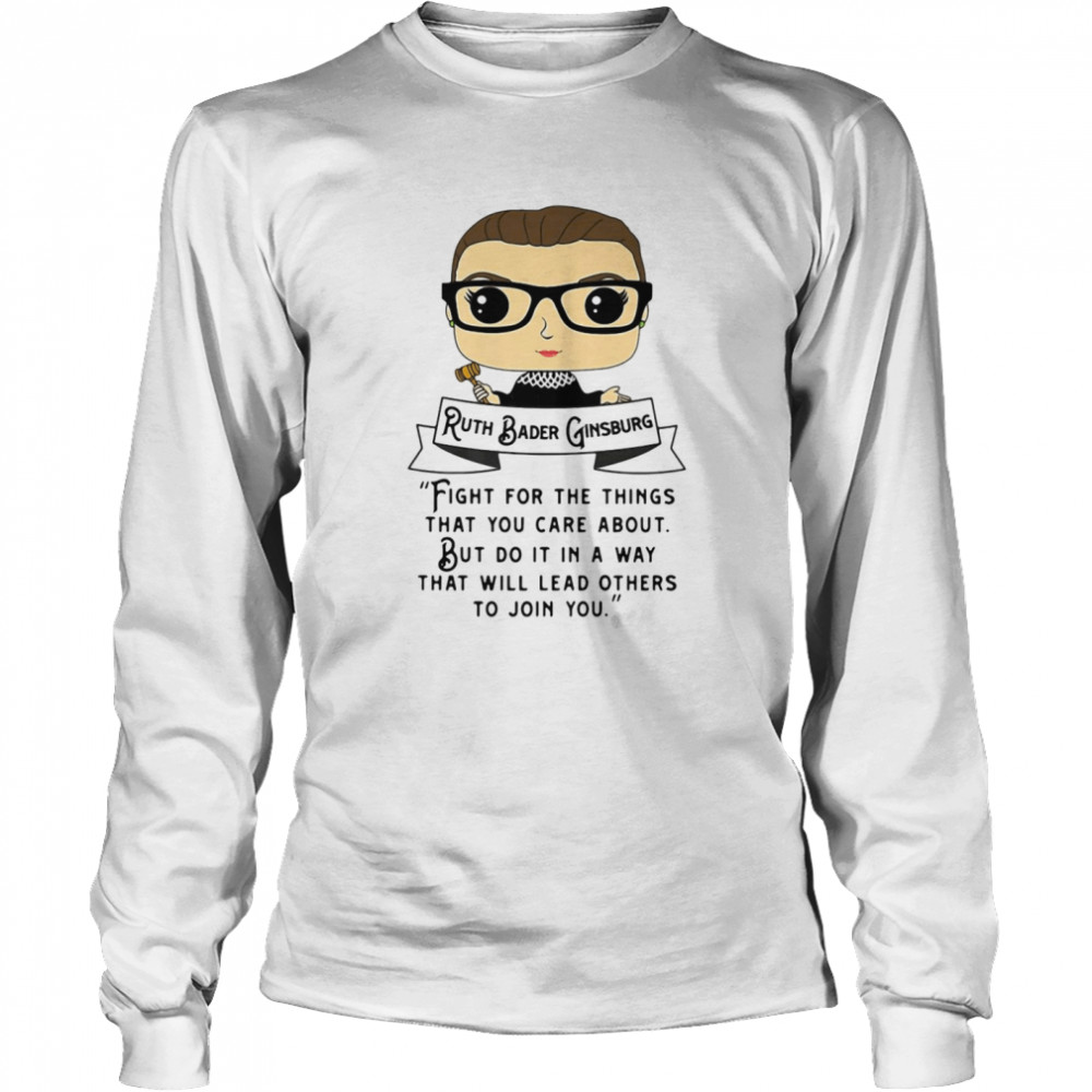 Ruth Bader Ginsburg Fight For The Things That You Care About But Do It In A Way  Long Sleeved T-shirt