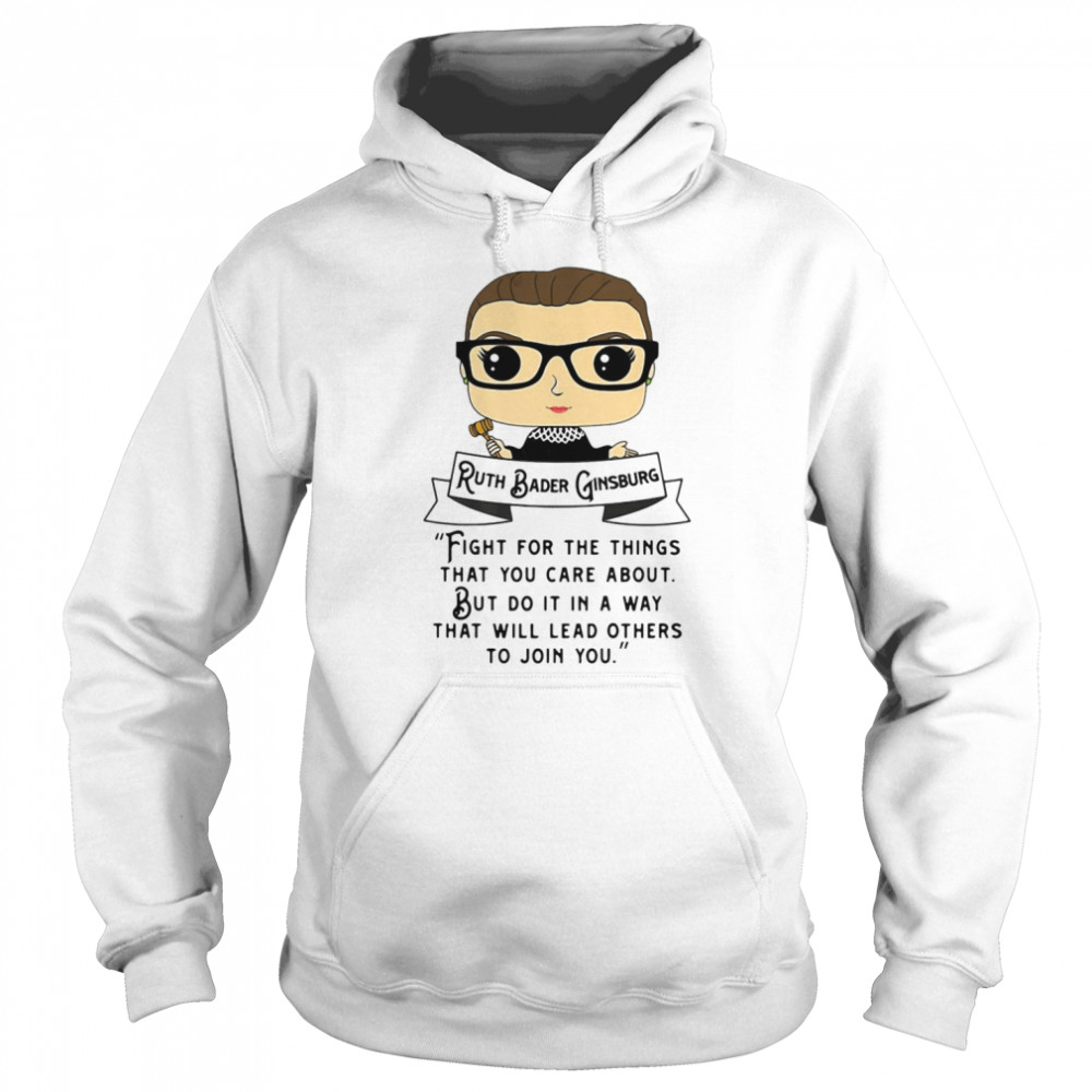 Ruth Bader Ginsburg Fight For The Things That You Care About But Do It In A Way  Unisex Hoodie