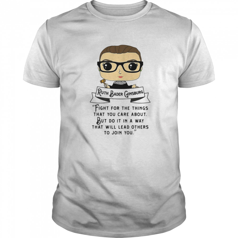 Ruth Bader Ginsburg Fight For The Things That You Care About But Do It In A Way  Classic Men's T-shirt