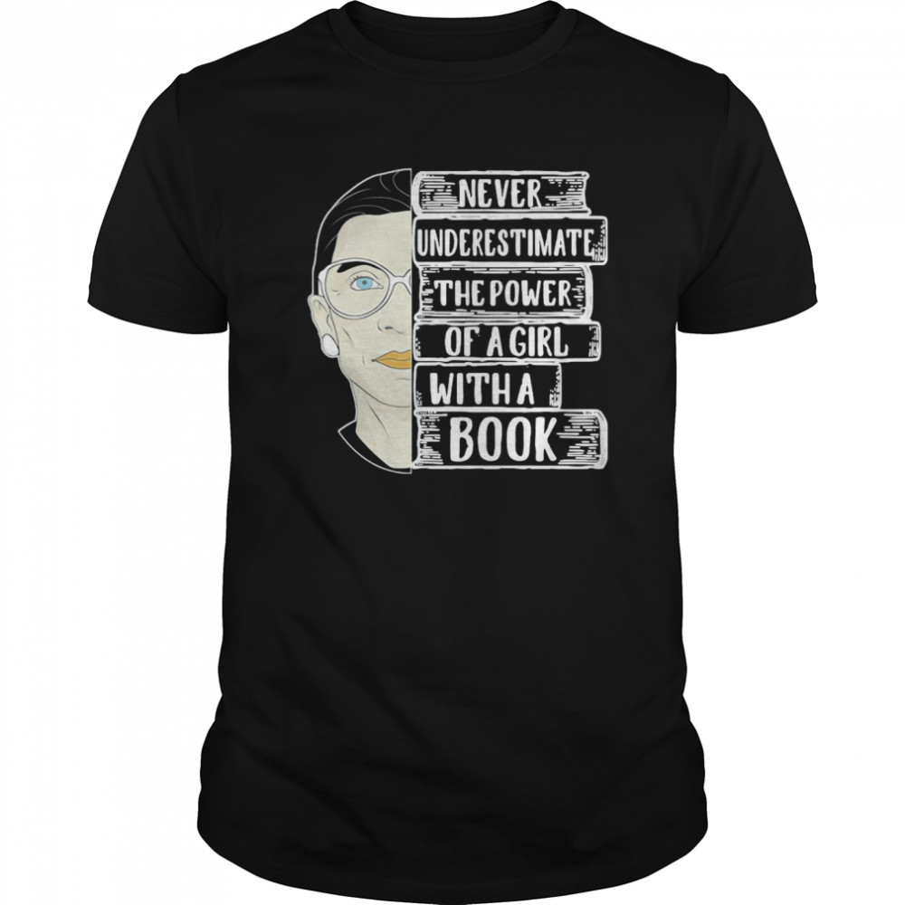 Ruth Bader Ginsburg Never Underestimate The Power Of A Girl With A Book shirt