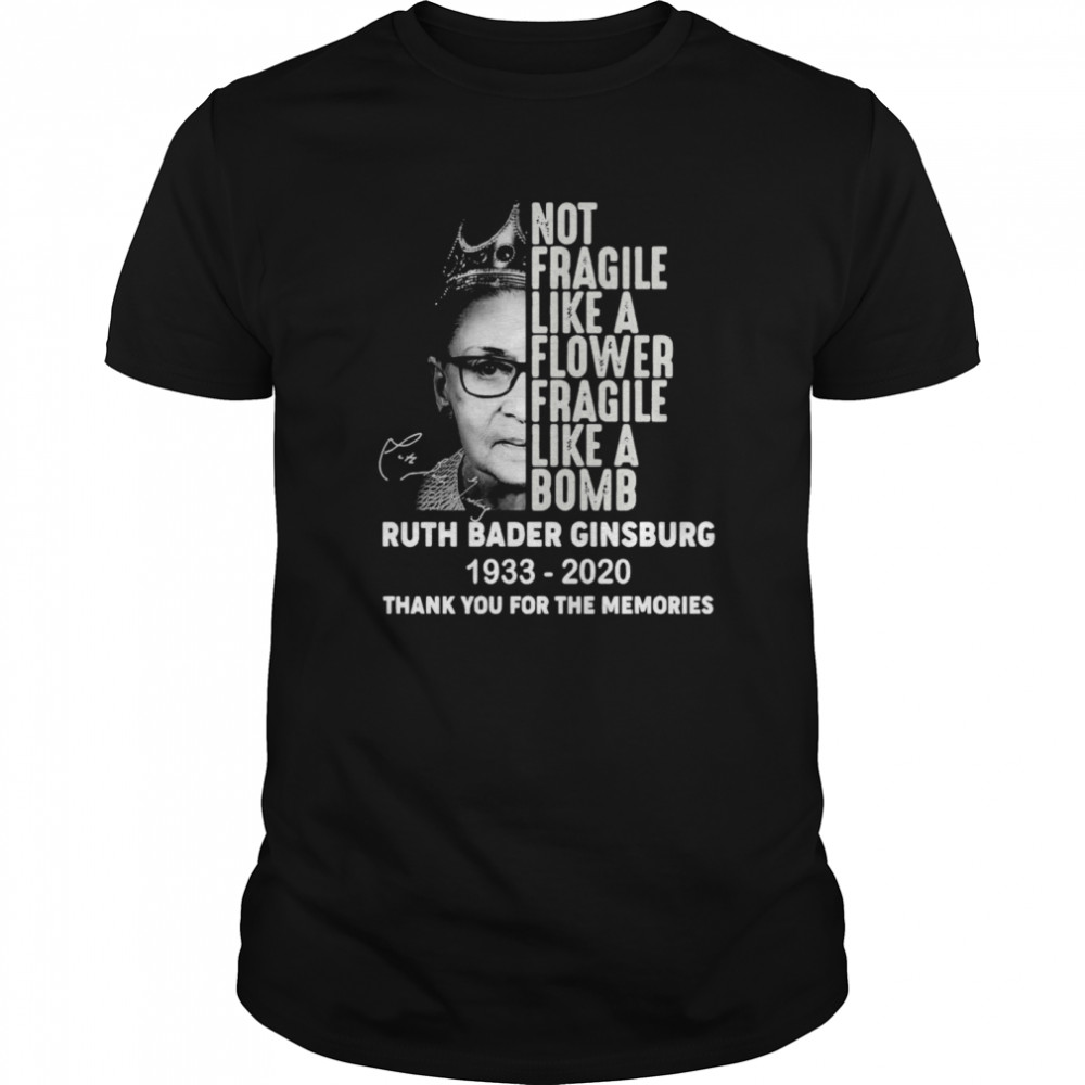 Ruth Bader Ginsburg RBG Not Fragile Like A Flower Fragile Like A Bomb 1933 2020 Thank You For The Memories Signature shirt