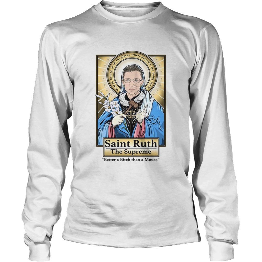 Ruth Bader Ginsburg Saint Ruth The Supreme Better A Bitch Than A Mouse  Long Sleeve