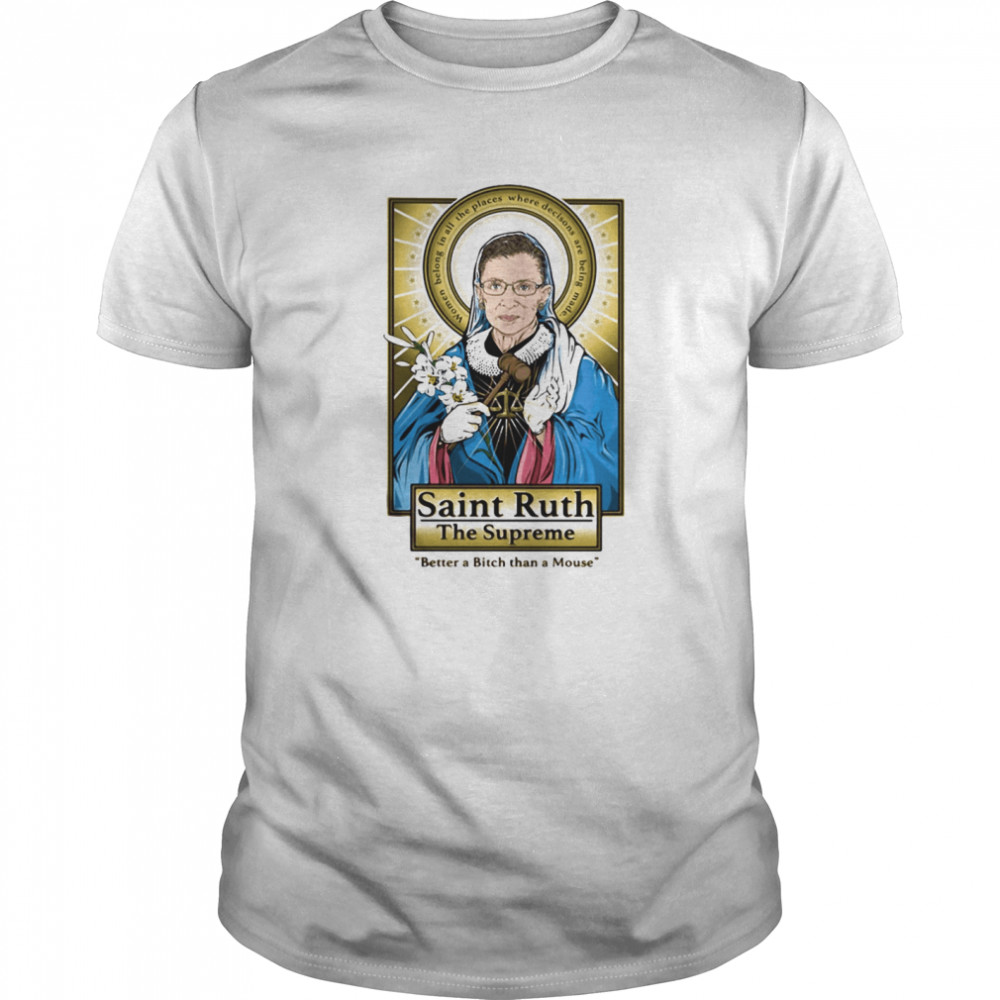 Ruth bader ginsburg saint ruth the supreme better a bitch than a mouse shirt