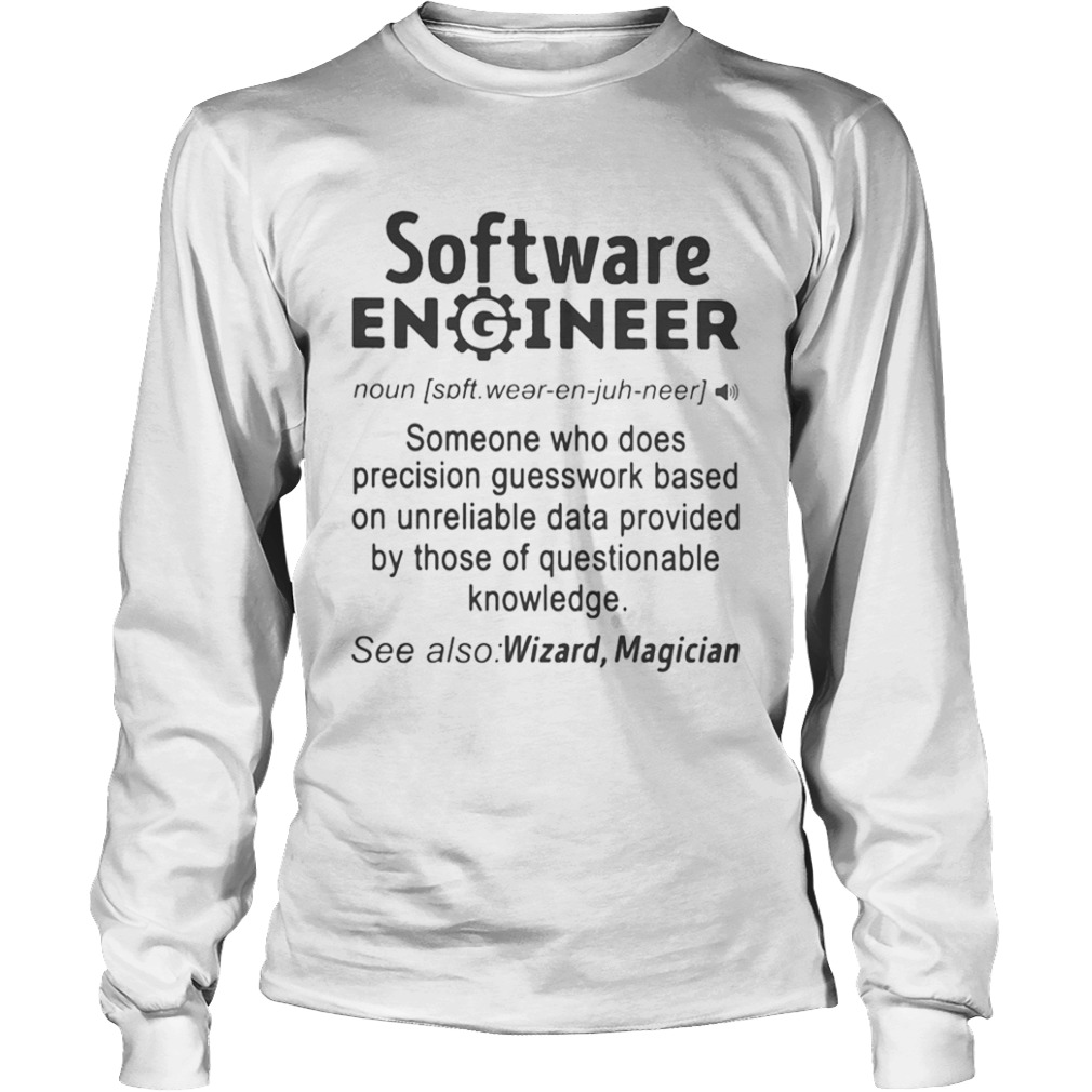 SOFTWARE ENGINEER SOMEONE WHO DOES PRECISION GUESSWORK BASED ON UNRELIABLE DATA PROVIDED BY THOSE O Long Sleeve