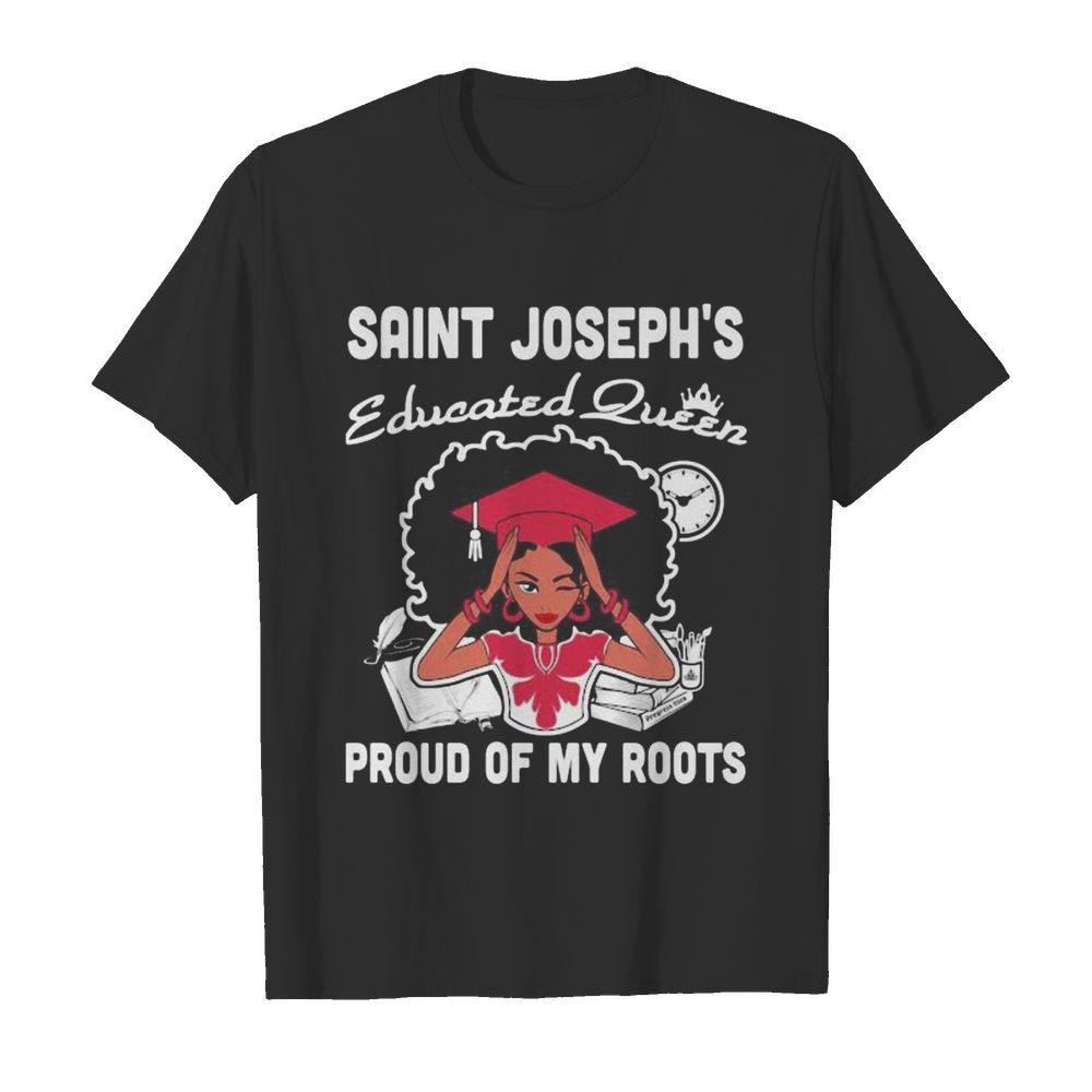 Saint joseph’s educated queen proud of my roots shirt