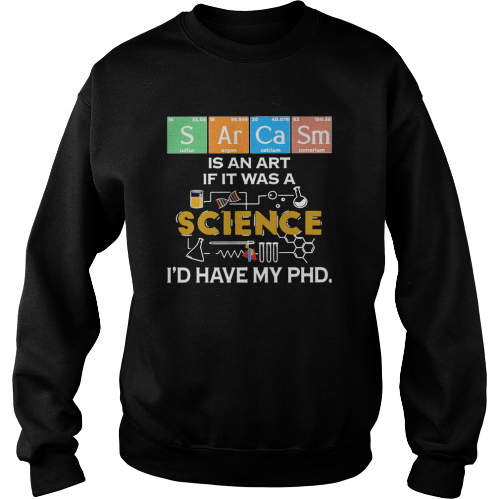 Sarcasm Is An Art If It Was A Science I’d Have My Phd  Unisex Sweatshirt