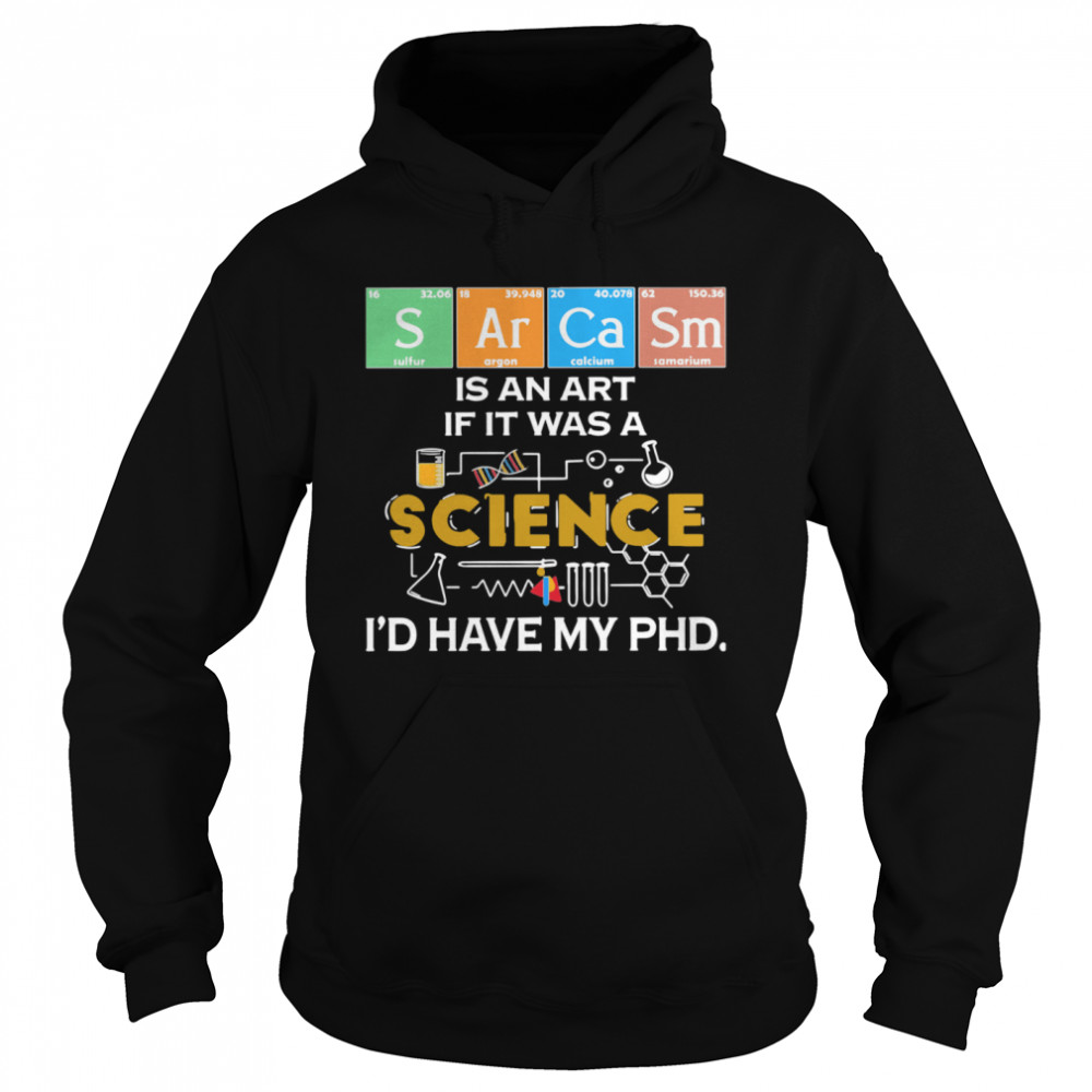 Sarcasm Is An Art If It Was A Science I’d Have My Phd  Unisex Hoodie