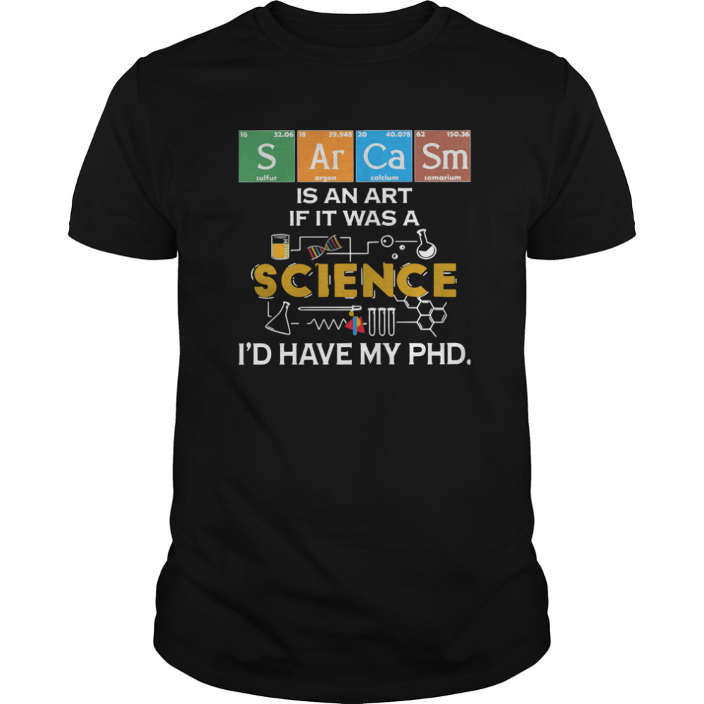 Sarcasm Is An Art If It Was A Science I’d Have My Phd  Classic Men's T-shirt