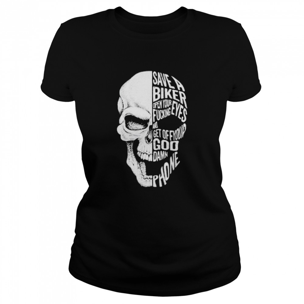 Save A Biker Open Your Fucking Eyes And Feet Of Your Goddamn Phone  Classic Women's T-shirt