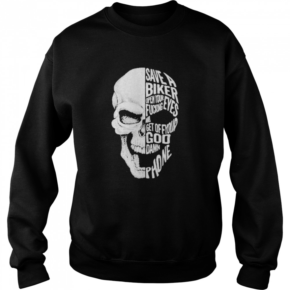 Save A Biker Open Your Fucking Eyes And Feet Of Your Goddamn Phone  Unisex Sweatshirt