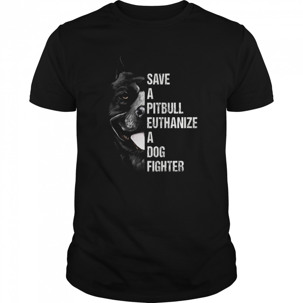 Save A Pitbull Euthanize A Dog Fighter shirt