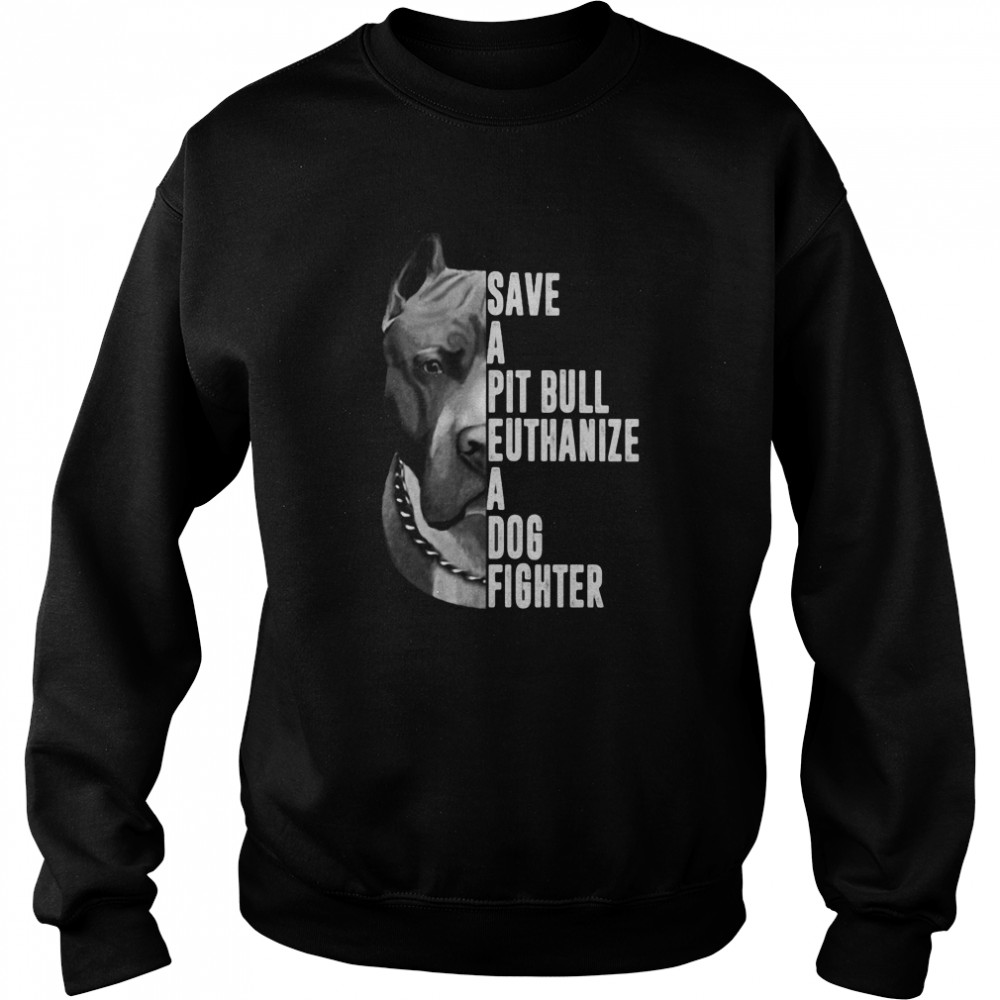 Save A Pitbull Euthanize A Dog Fighter  Unisex Sweatshirt