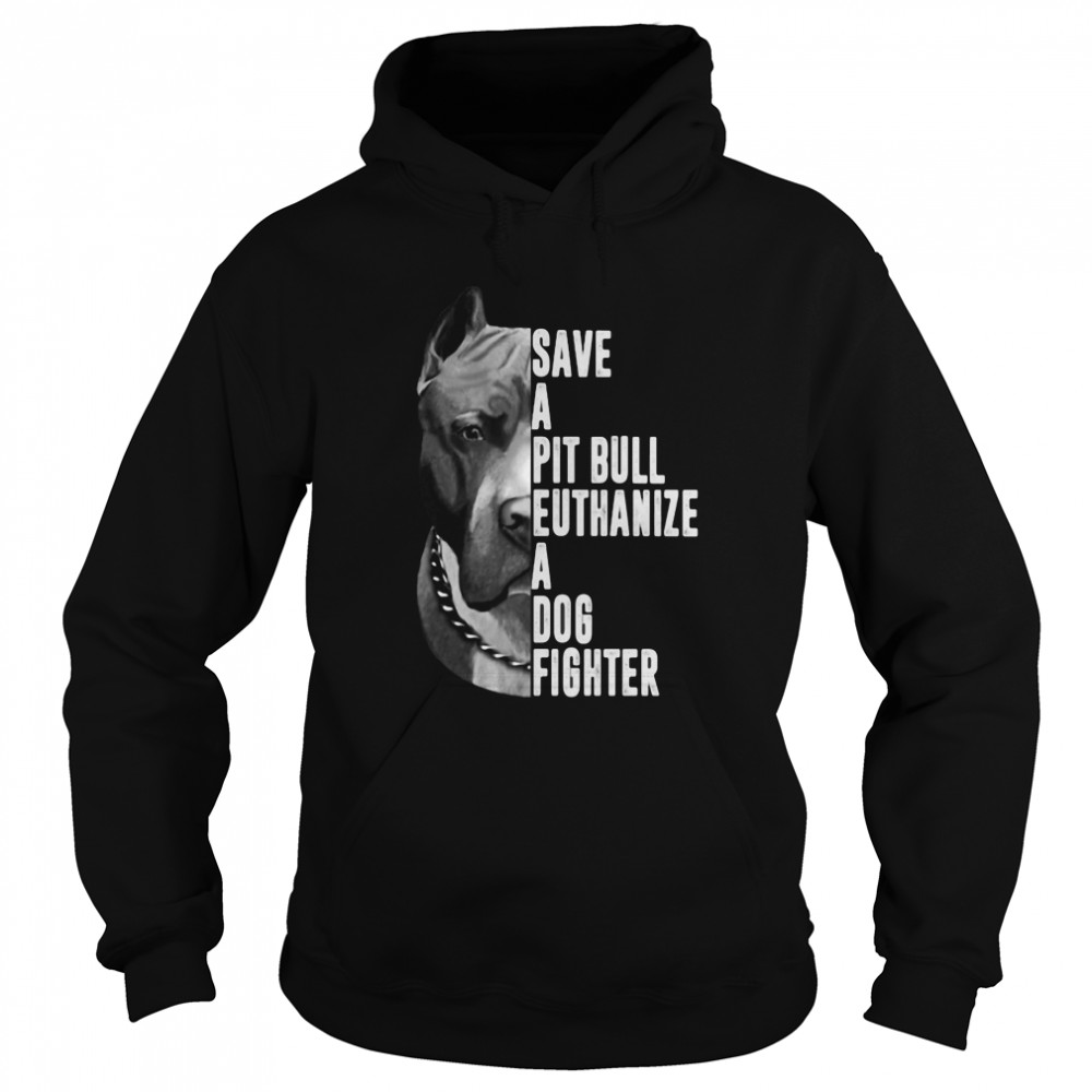 Save A Pitbull Euthanize A Dog Fighter  Unisex Hoodie