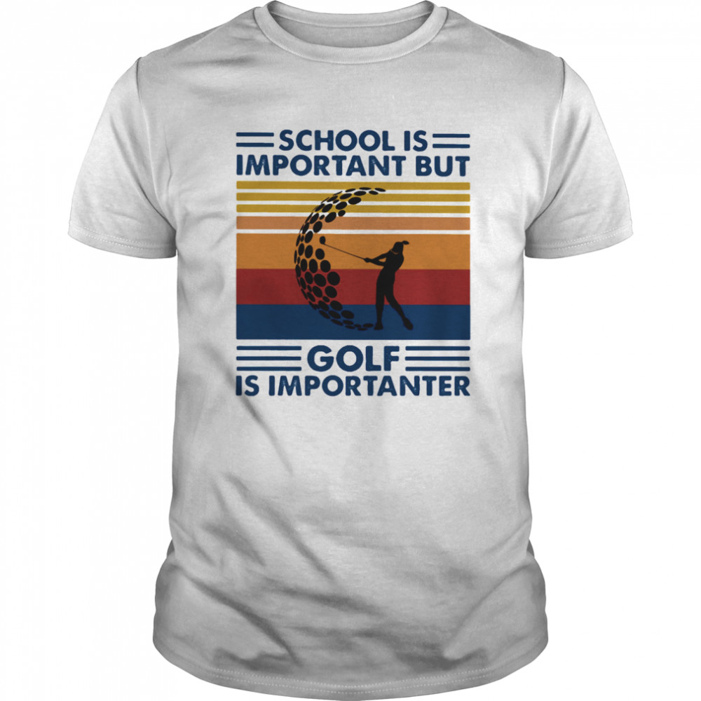 School Is Important But Golf Is Importanter Vintage Retro shirt