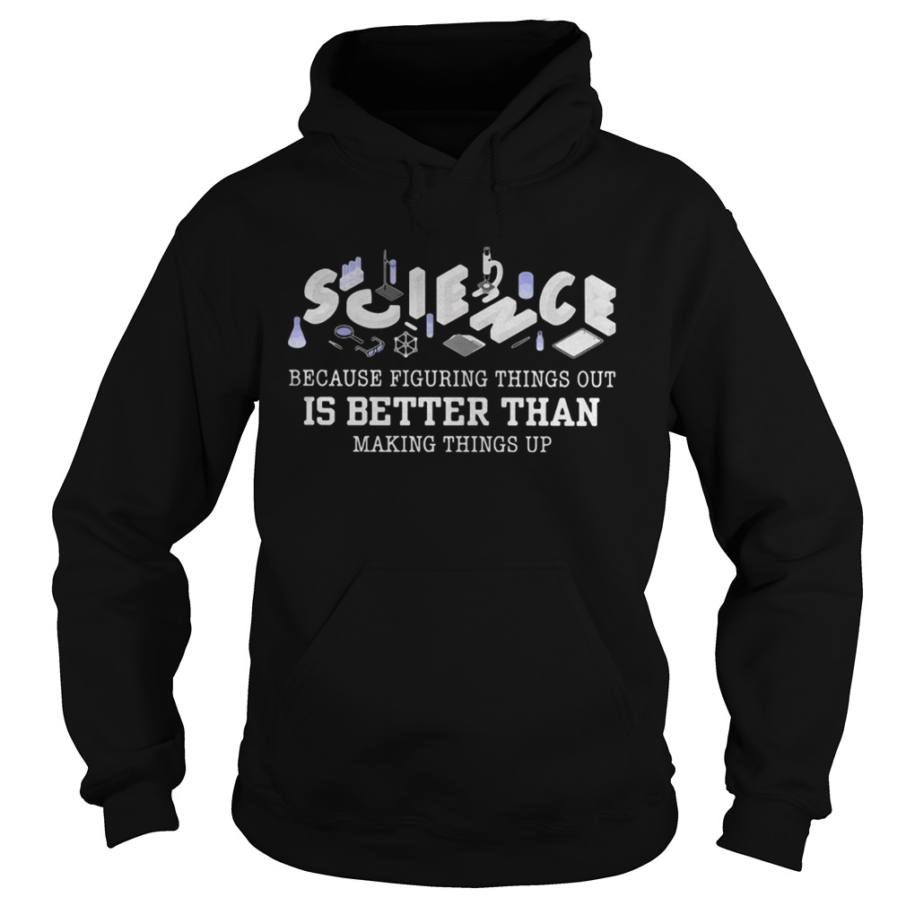 Science because figuring things out is better than making things up 2020  Hoodie