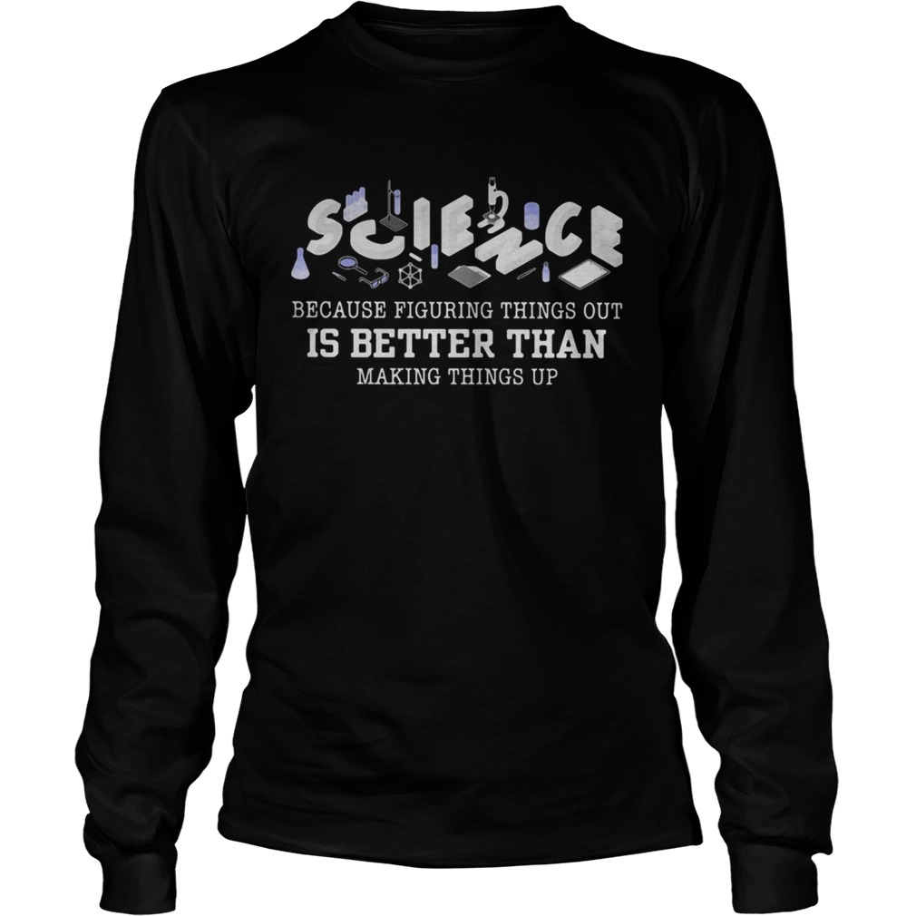 Science because figuring things out is better than making things up 2020  Long Sleeve