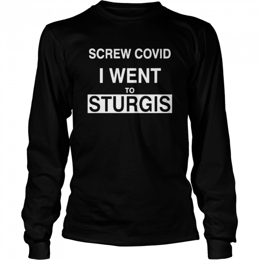 Screw Covid I Went To Sturgis  Long Sleeved T-shirt