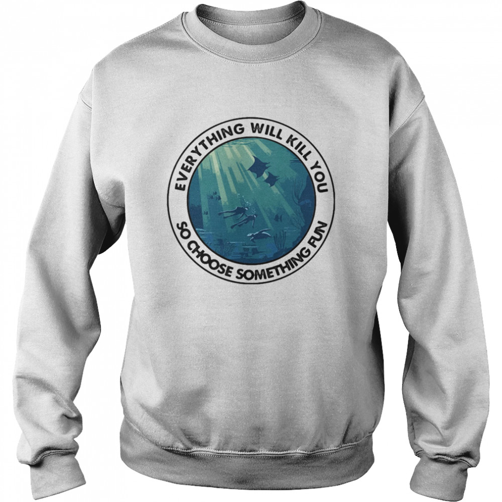 Scuba diving everything will kill you so choose something fun vintage  Unisex Sweatshirt