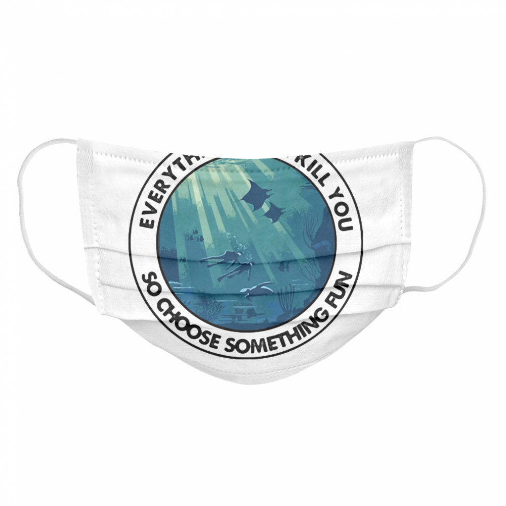 Scuba diving everything will kill you so choose something fun vintage  Cloth Face Mask