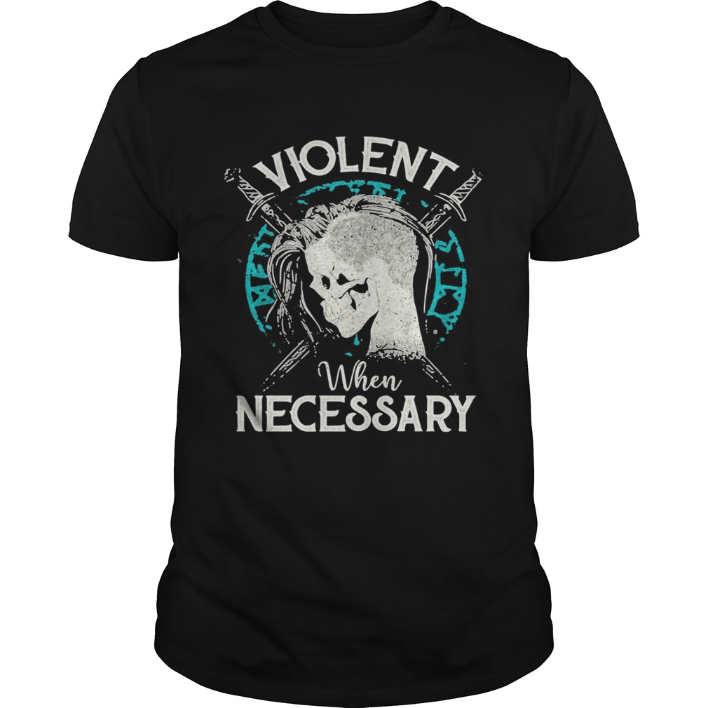 Shieldmaiden Viking Violent When Necessary shirt