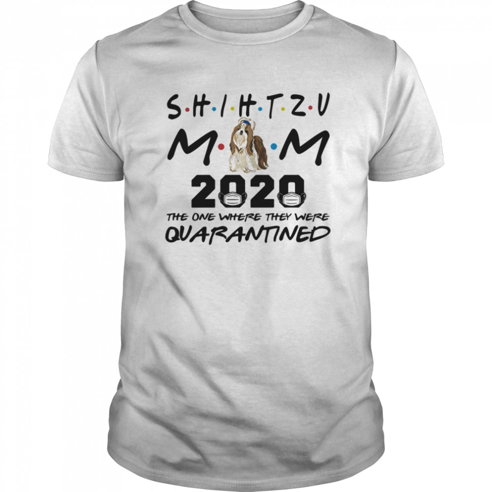 Shihtzu mom 2020 mask the one where they were quarantined shirt