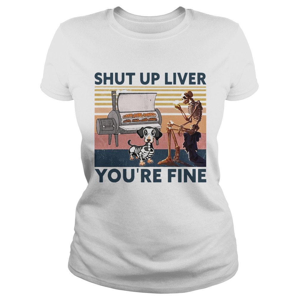 Shut Up Liver Beer Dog Smoker Youre Fine Vintage Retro  Classic Ladies