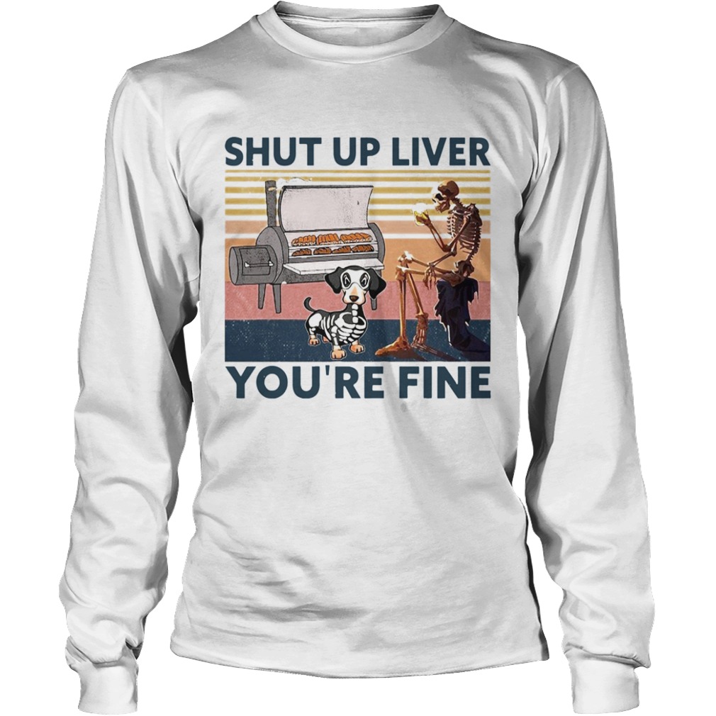 Shut Up Liver Beer Dog Smoker Youre Fine Vintage Retro  Long Sleeve