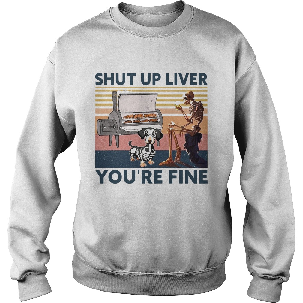 Shut Up Liver Beer Dog Smoker Youre Fine Vintage Retro  Sweatshirt