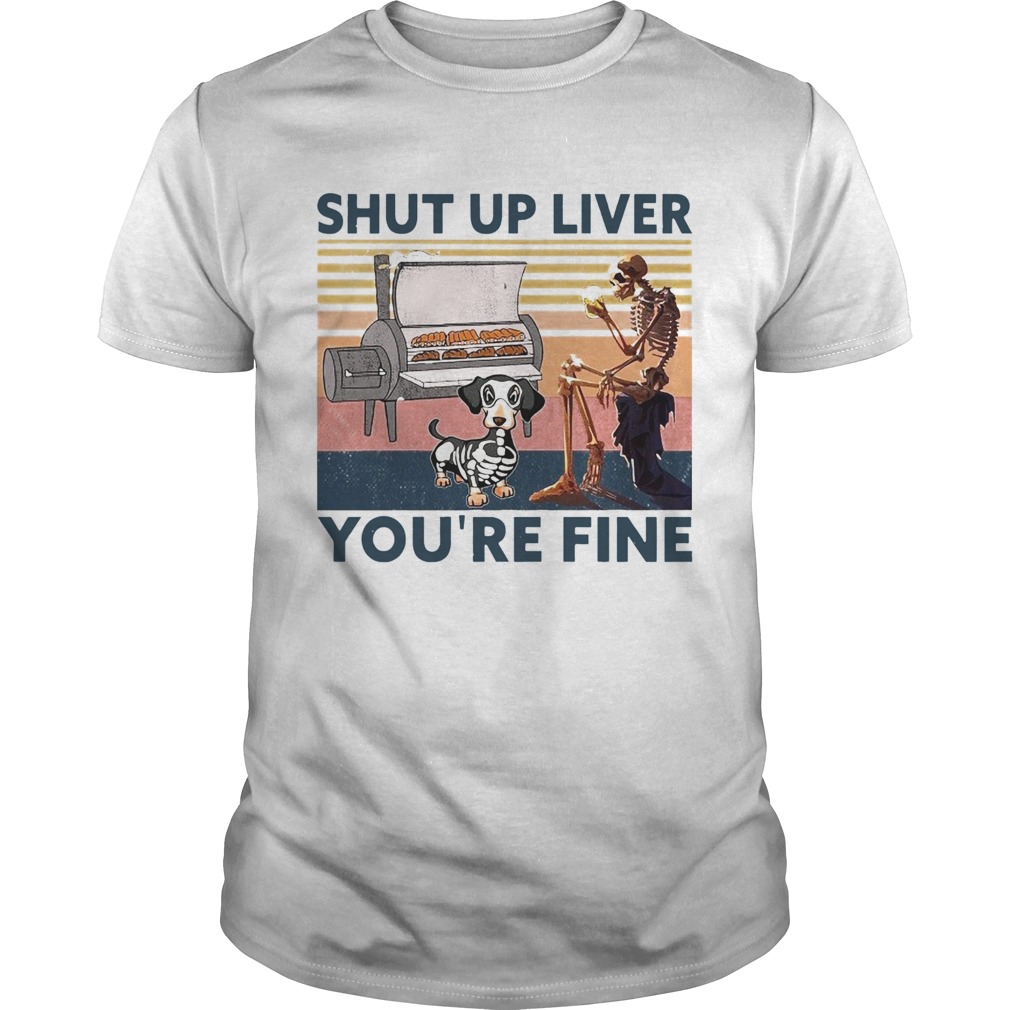 Shut Up Liver Beer Dog Smoker Youre Fine Vintage Retro shirt