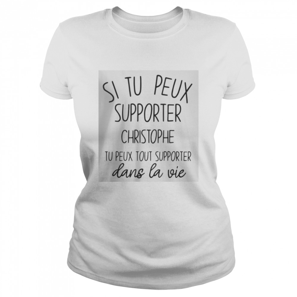 Si Tu Peux Supporter Christophe Tu Peux Tout Supporter Dans La Vie  Classic Women's T-shirt