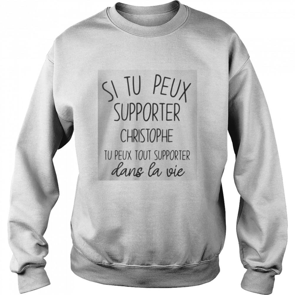 Si Tu Peux Supporter Christophe Tu Peux Tout Supporter Dans La Vie  Unisex Sweatshirt