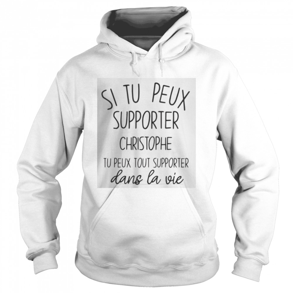 Si Tu Peux Supporter Christophe Tu Peux Tout Supporter Dans La Vie  Unisex Hoodie