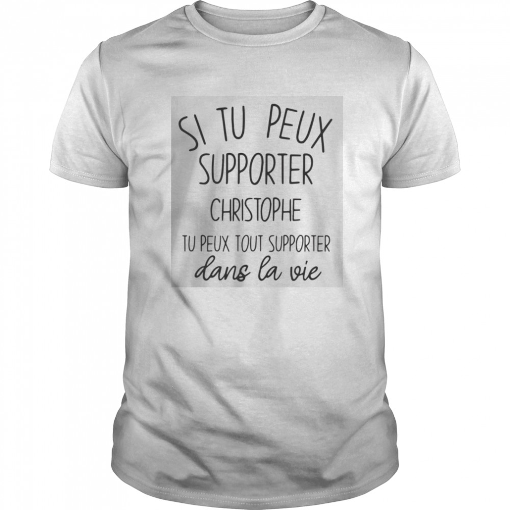 Si Tu Peux Supporter Christophe Tu Peux Tout Supporter Dans La Vie  Classic Men's T-shirt