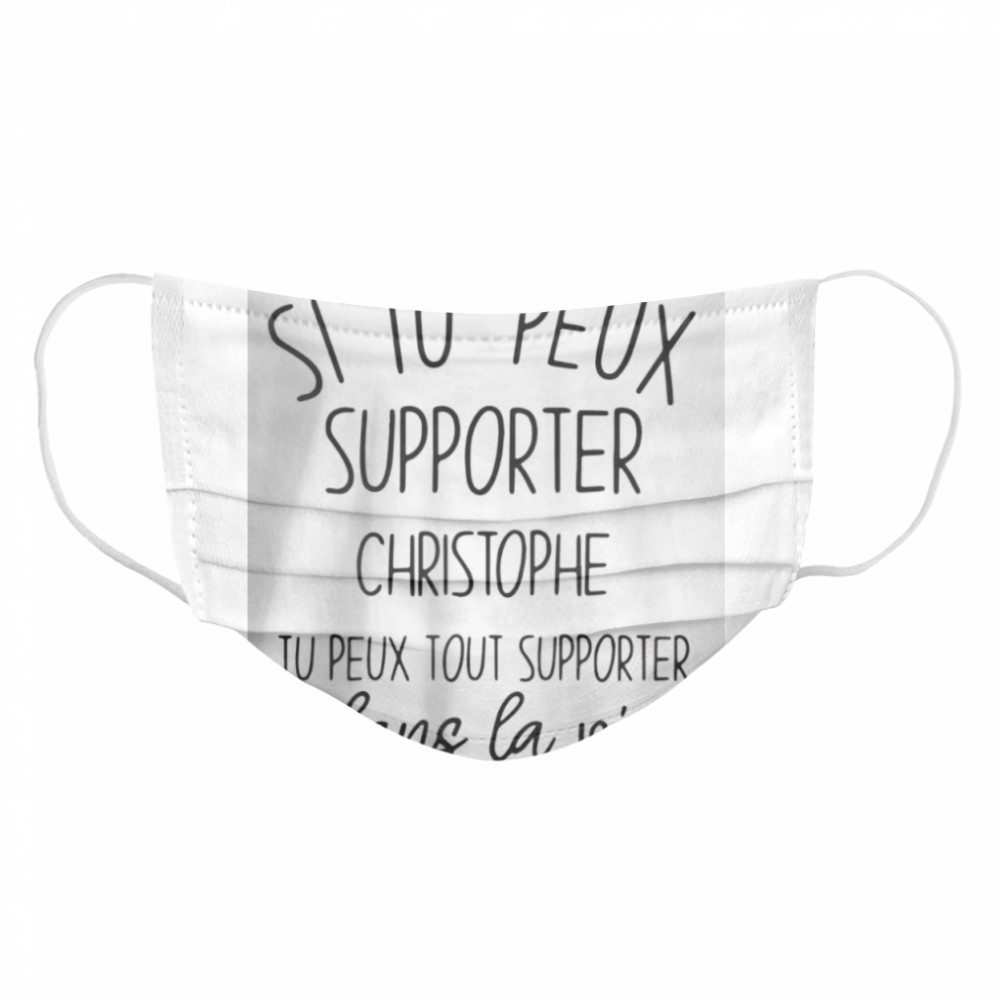 Si Tu Peux Supporter Christophe Tu Peux Tout Supporter Dans La Vie  Cloth Face Mask