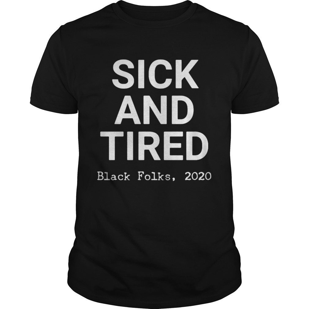 Sick and tired black folks 2020 black shirt