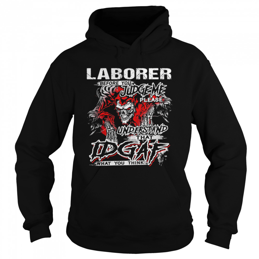 Skeleton Laborer Before You Judge Me Please Understand That Idgaf What You Think  Unisex Hoodie