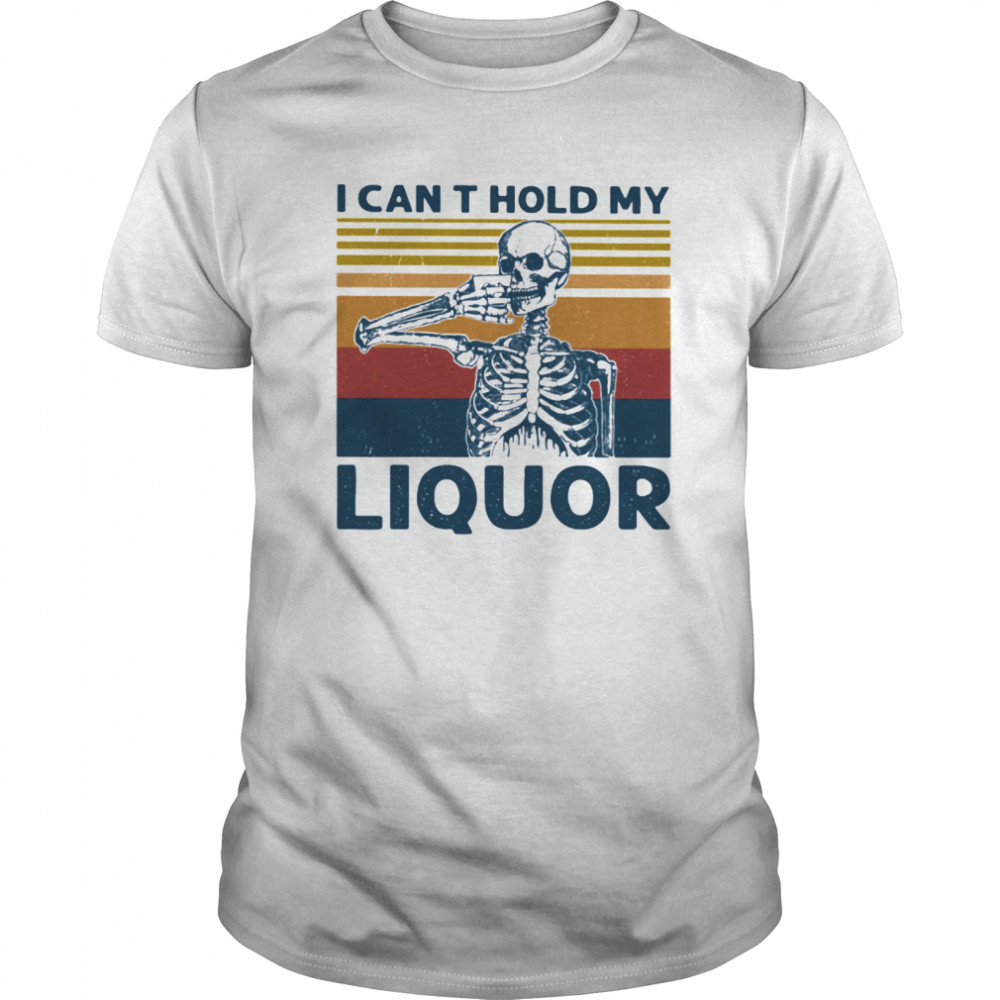 Skeleton i can’t hold my liquor vintage retro shirt