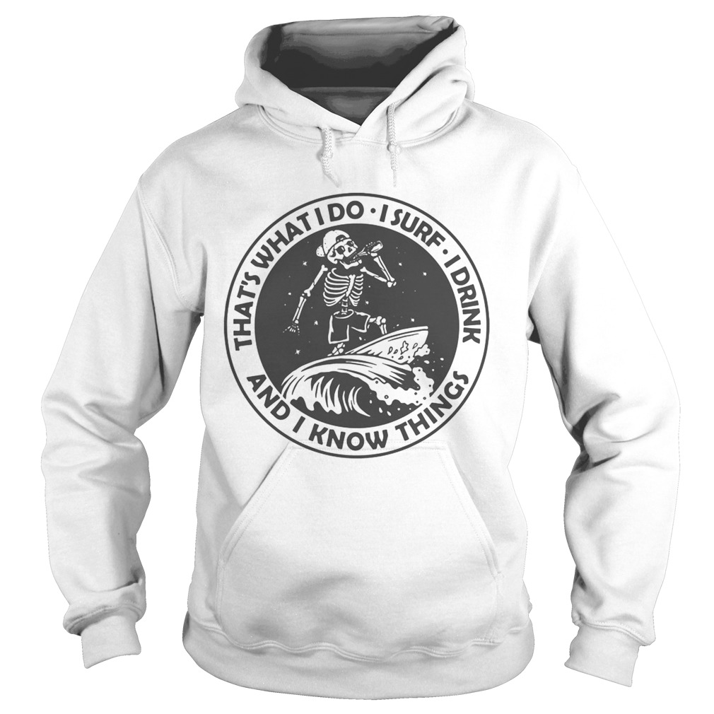 Skeleton thats what I do I surf I drink and I know things  Hoodie