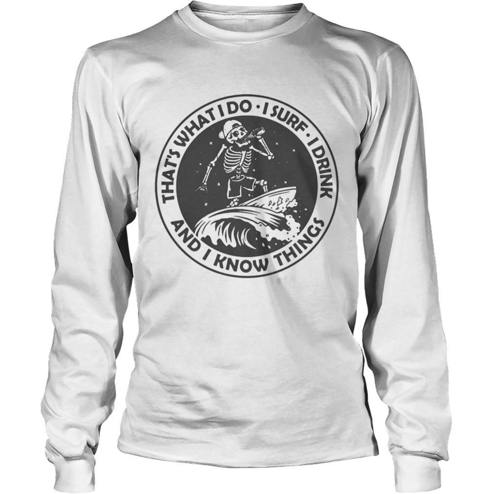 Skeleton thats what I do I surf I drink and I know things  Long Sleeve