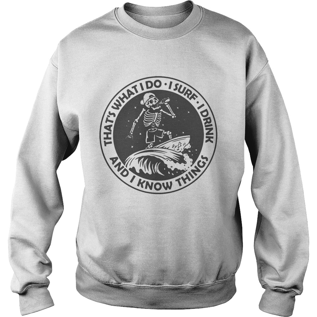 Skeleton thats what I do I surf I drink and I know things  Sweatshirt