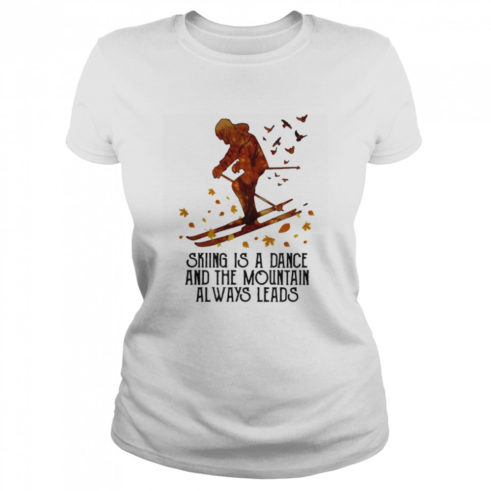 Skiing Is A Dance And The Mountain Always Leads  Classic Women's T-shirt