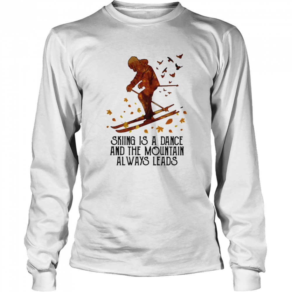 Skiing Is A Dance And The Mountain Always Leads  Long Sleeved T-shirt