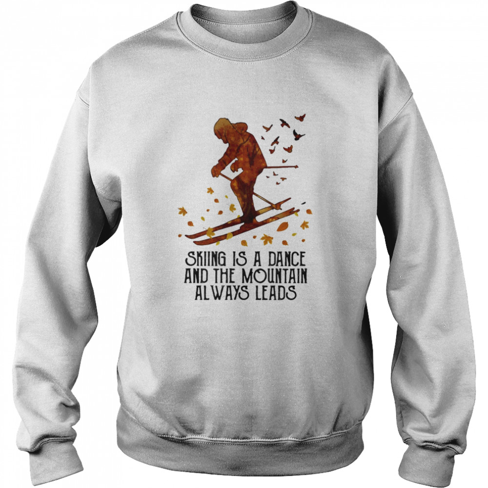 Skiing Is A Dance And The Mountain Always Leads  Unisex Sweatshirt