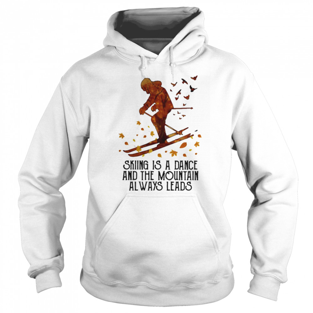 Skiing Is A Dance And The Mountain Always Leads  Unisex Hoodie