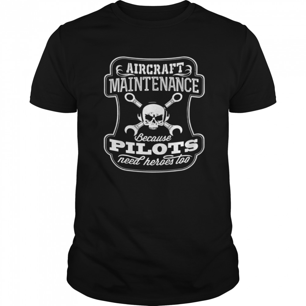 Skull Aircraft Maintenance Because Pilot Need Heroes Too shirt